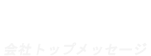 MESSAGE トップメッセージ